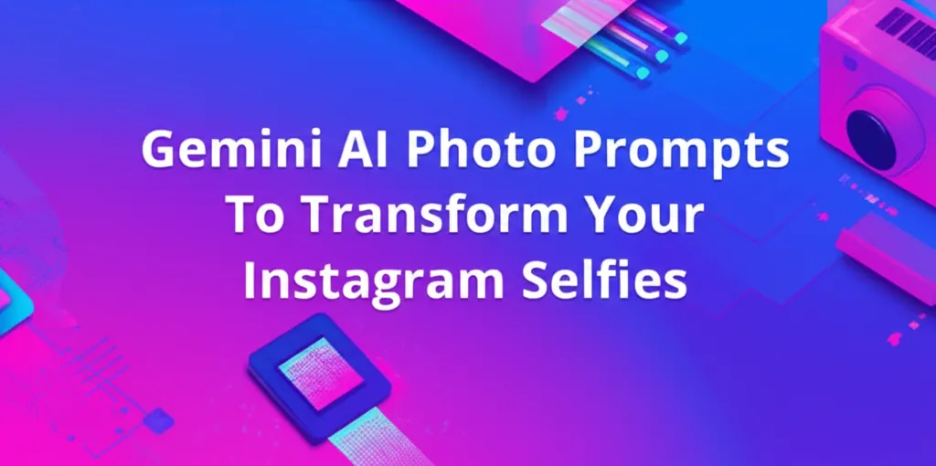 Gemini AI Photo Prompts To Transform Your Instagram Selfies