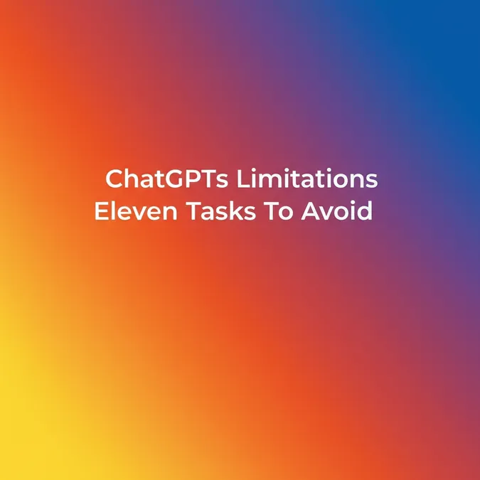 ChatGPTs Limitations Eleven Tasks To Avoid