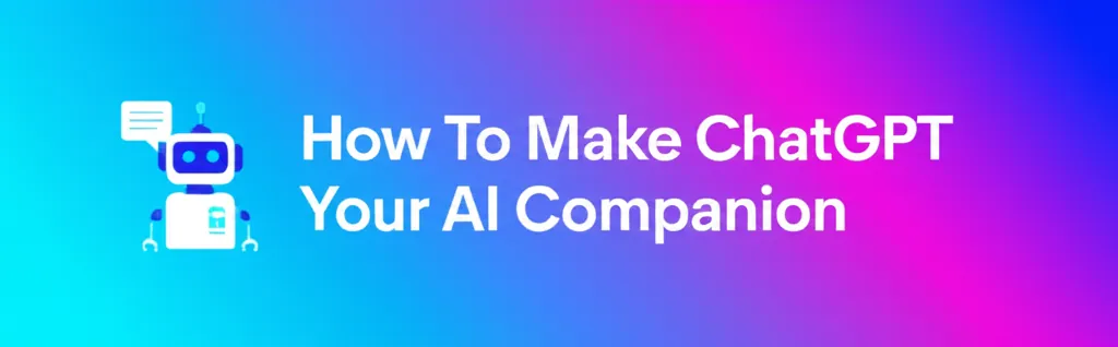 How To Make ChatGPT Your AI Companion