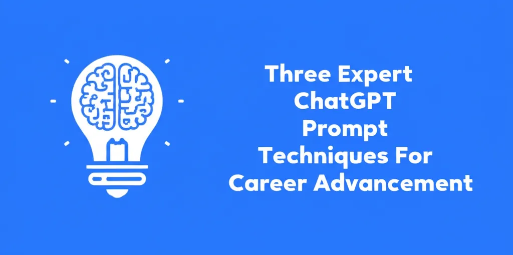 Three Expert ChatGPT Prompt Techniques For Career Advancement