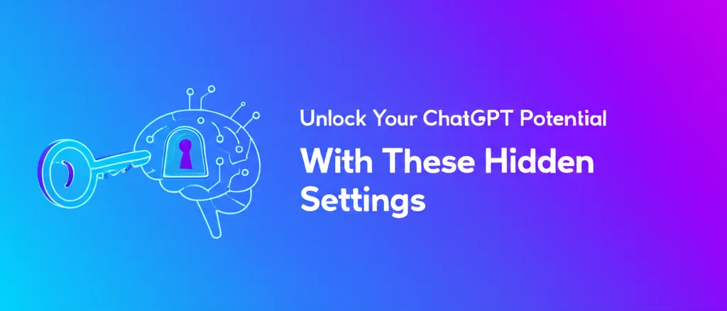 Unlock Your ChatGPT Potential With These Hidden Settings