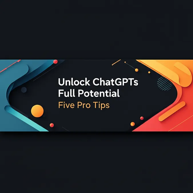 Unlock ChatGPTs Full Potential Five Pro Tips