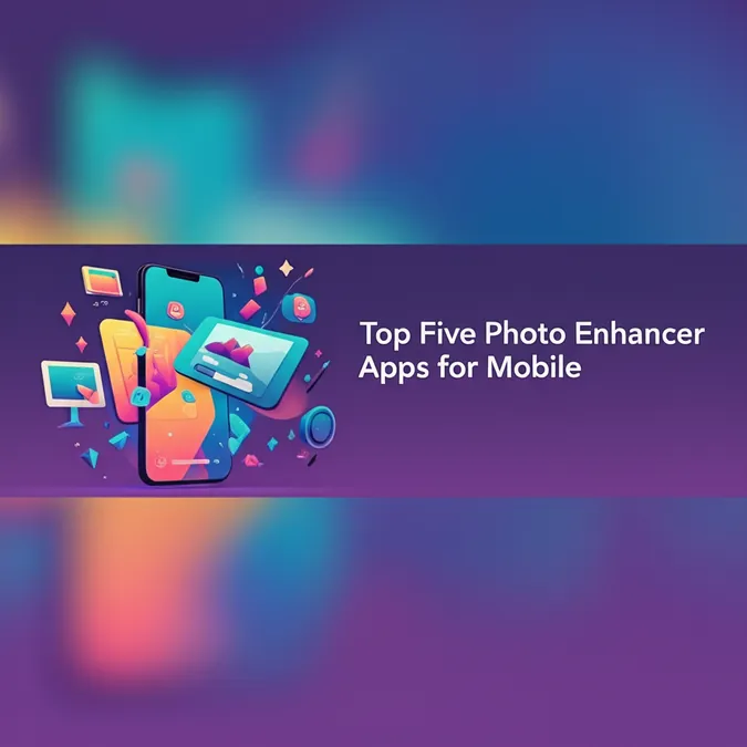Top Five Photo Enhancer Apps for Mobile