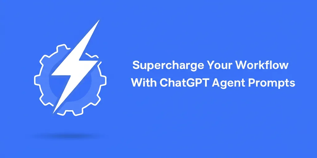 Supercharge Your Workflow With ChatGPT Agent Prompts