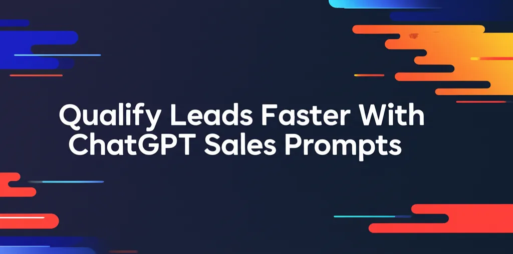 Qualify Leads Faster With ChatGPT Sales Prompts
