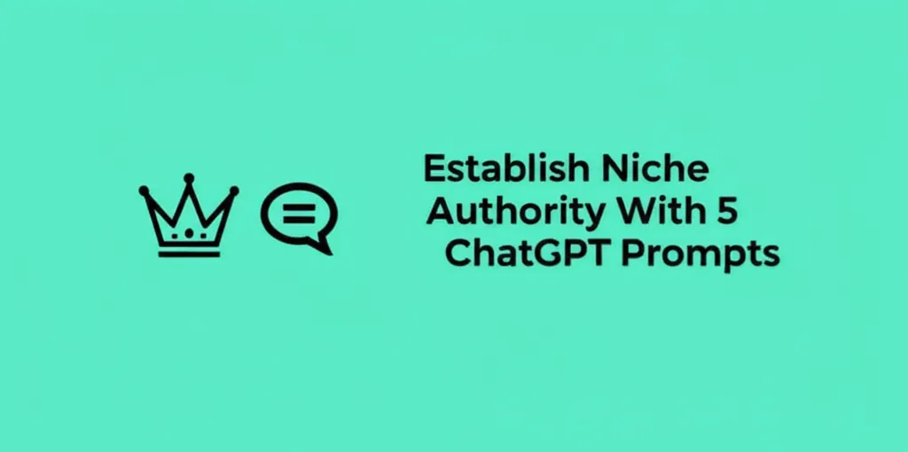 Establish Niche Authority With 5 ChatGPT Prompts