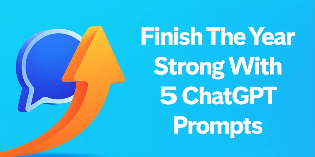 Finish The Year Strong With 5 ChatGPT Prompts