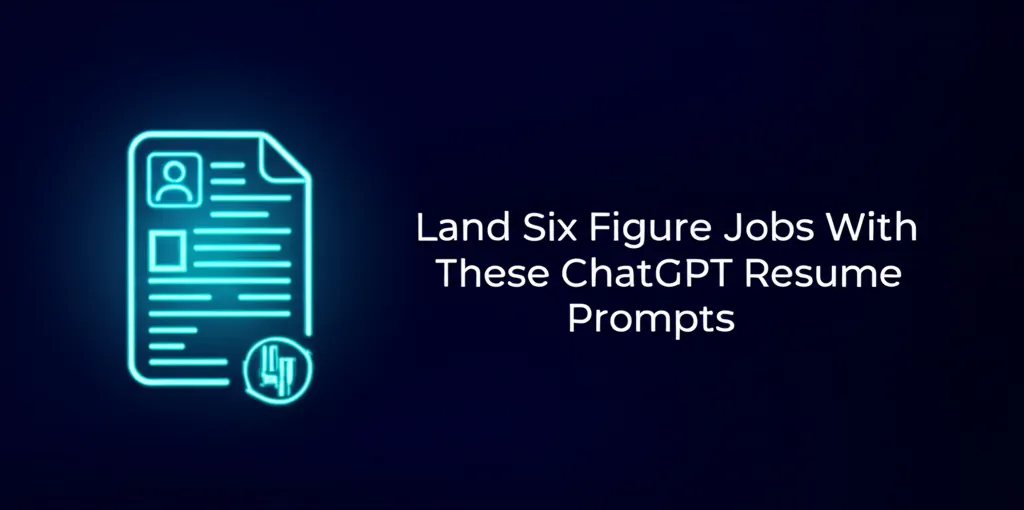 Land Six Figure Jobs With These ChatGPT Resume Prompts