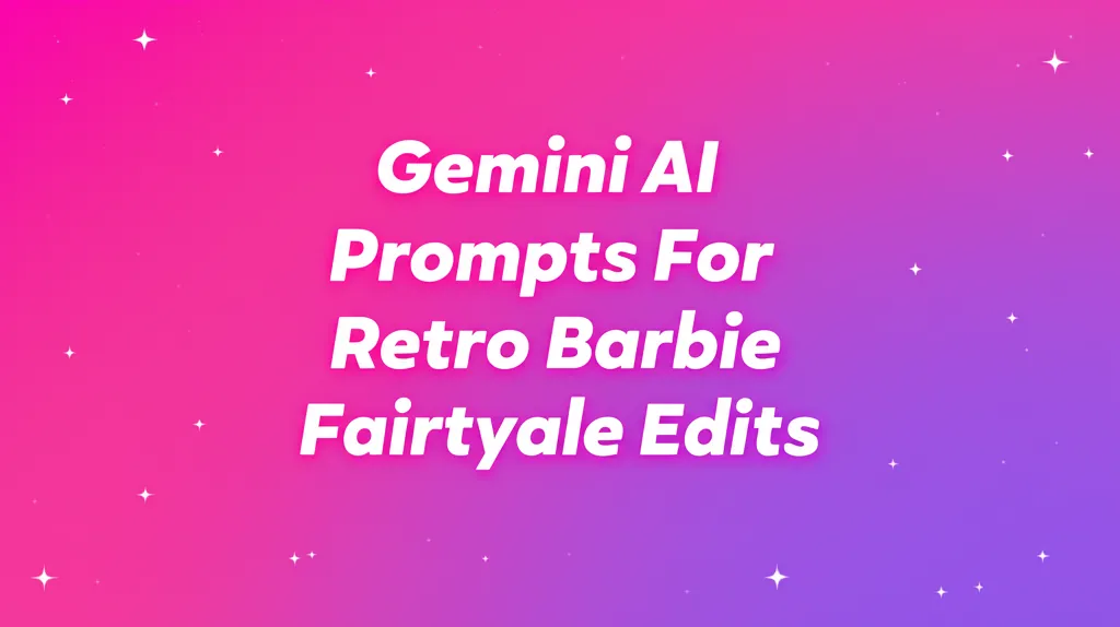 Gemini AI Prompts For Retro Barbie Fairytale Edits