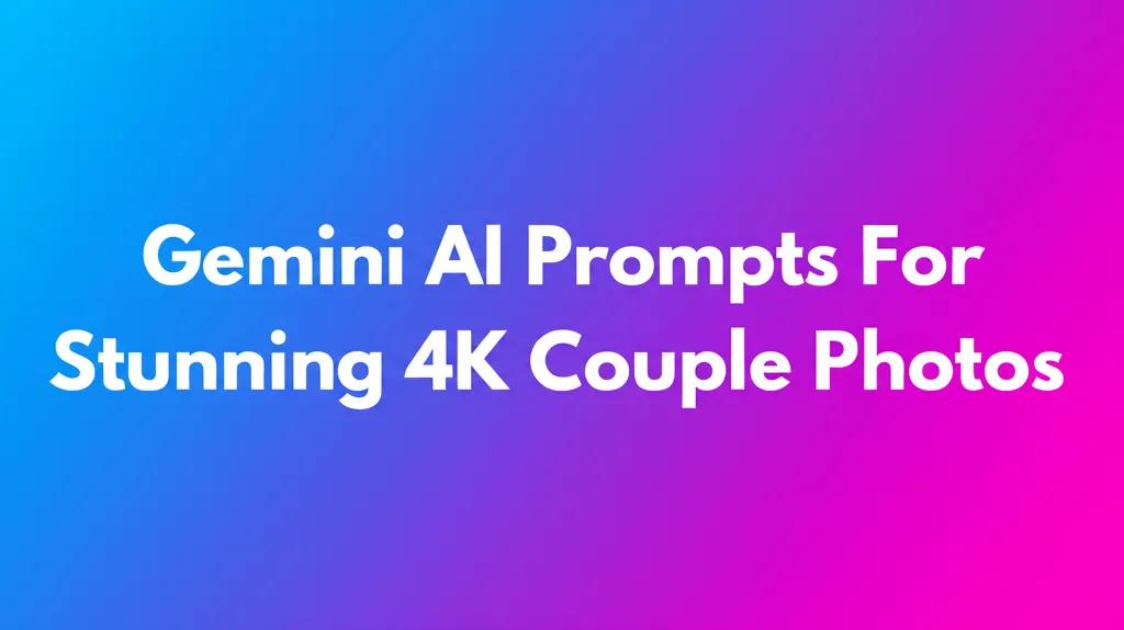 Gemini AI Prompts For Stunning 4K Couple Photos