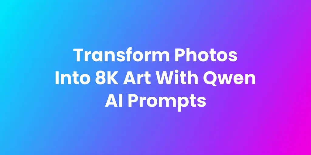 Transform Photos Into 8K Art With Qwen AI Prompts
