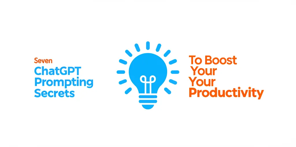 Seven ChatGPT Prompting Secrets To Boost Your Productivity
