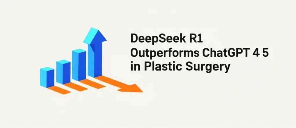 DeepSeek R1 Outperforms ChatGPT 4 5 in Plastic Surgery
