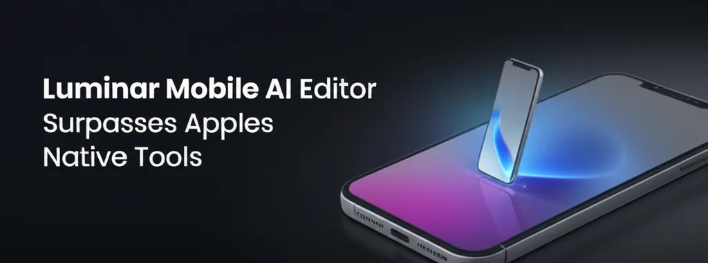 Luminar Mobile AI Editor Surpasses Apples Native Tools