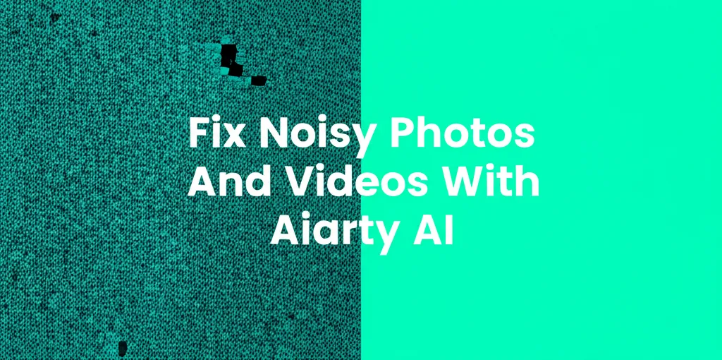 Fix Noisy Photos And Videos With Aiarty AI