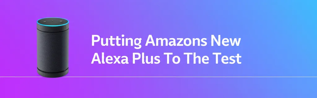 Putting Amazons New Alexa Plus To The Test
