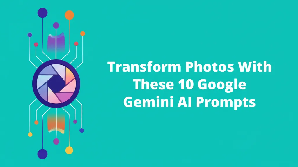 Transform Photos With These 10 Google Gemini AI Prompts