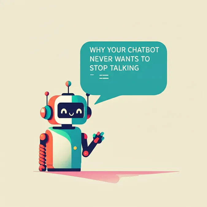 Why Your Chatbot Never Wants to Stop Talking