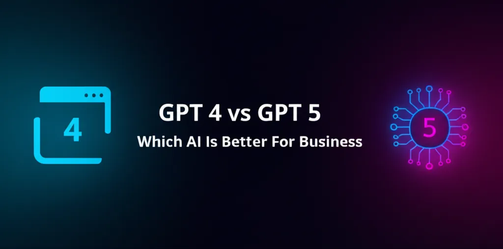 GPT 4 vs GPT 5 Which AI Is Better For Business