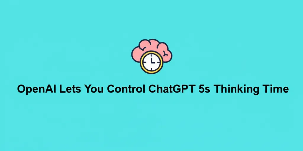OpenAI Lets You Control ChatGPT 5s Thinking Time