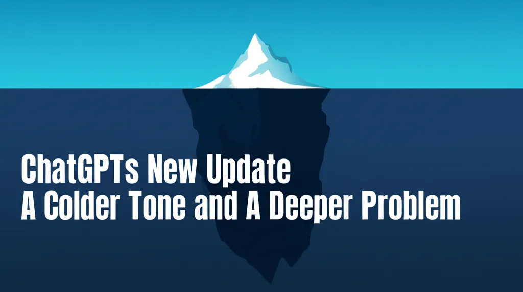 ChatGPTs New Update A Colder Tone and A Deeper Problem