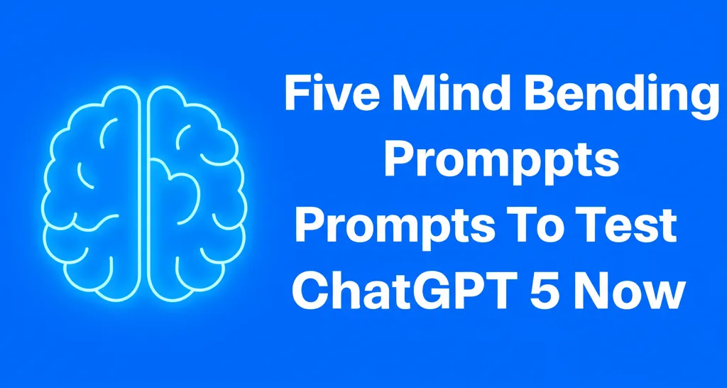 Five Mind Bending Prompts To Test ChatGPT 5 Now