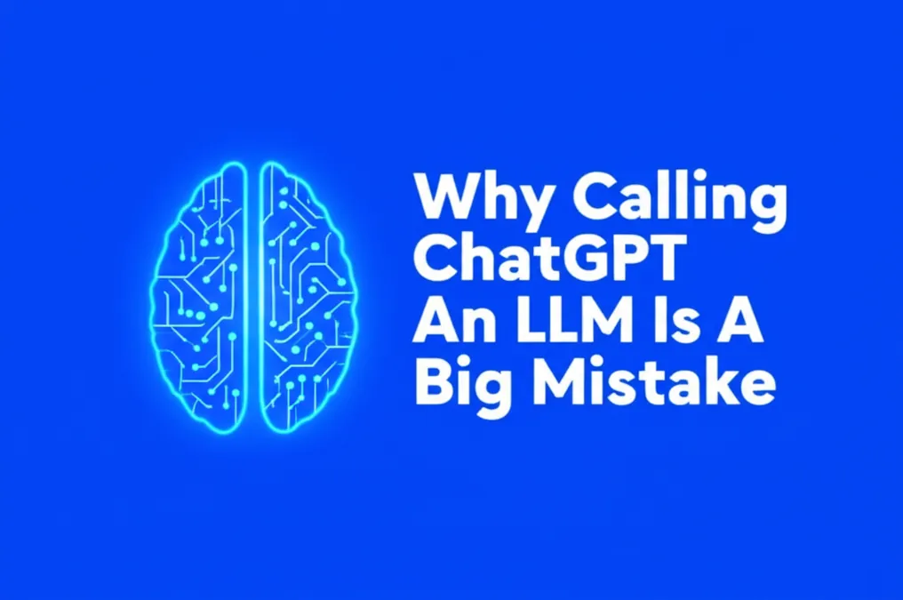 Why Calling ChatGPT An LLM Is A Big Mistake