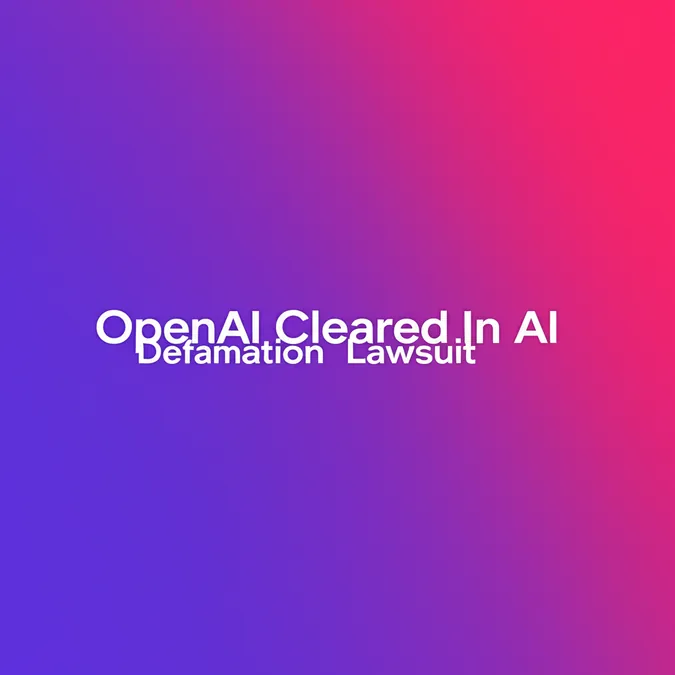 OpenAI Cleared In AI Defamation Lawsuit