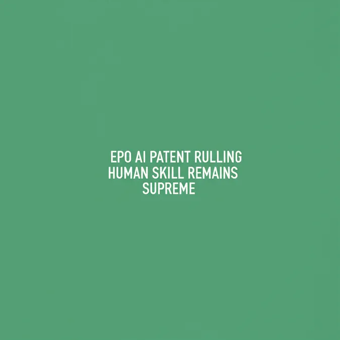 EPO AI Patent Ruling Human Skill Remains Supreme