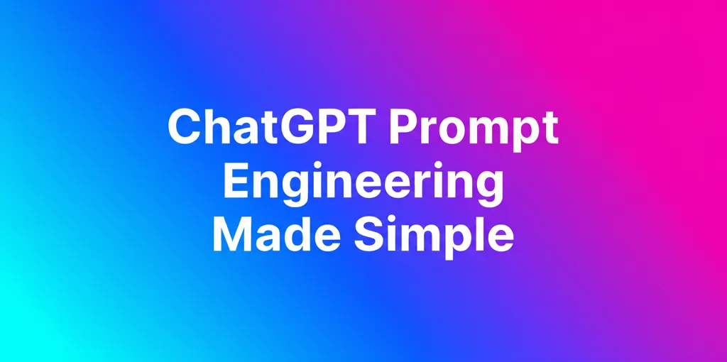 ChatGPT Prompt Engineering Made Simple