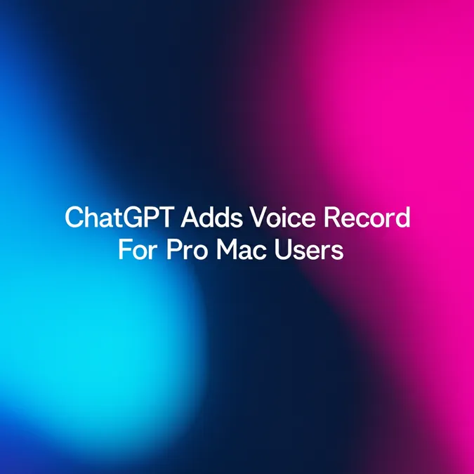 ChatGPT Adds Voice Record For Pro Mac Users