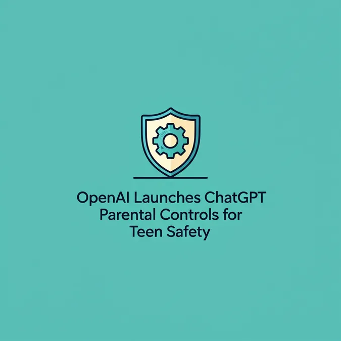 OpenAI Launches ChatGPT Parental Controls for Teen Safety