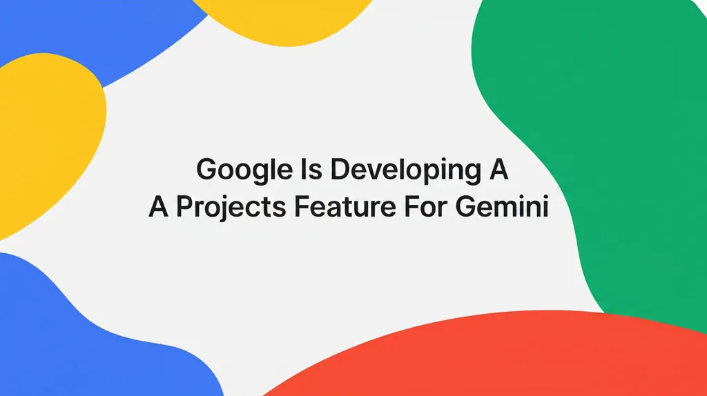 Google Is Developing A Projects Feature For Gemini