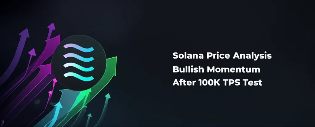 Solana Price Analysis Bullish Momentum After 100K TPS Test