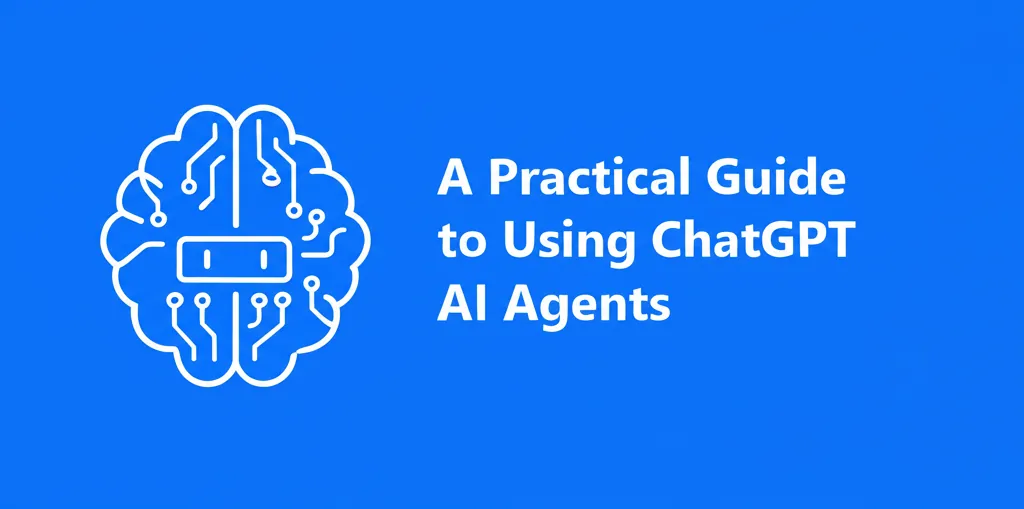 A Practical Guide to Using ChatGPT AI Agents