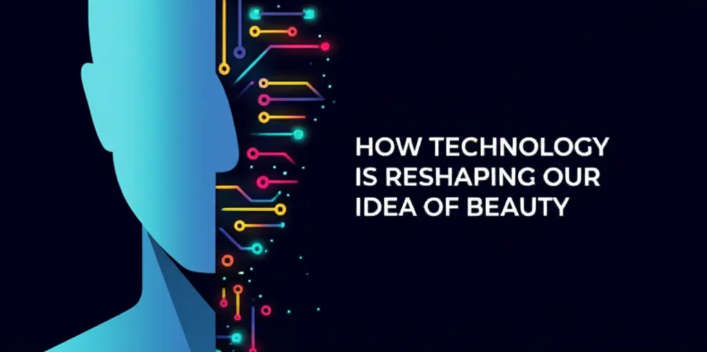 How Technology Is Reshaping Our Idea of Beauty