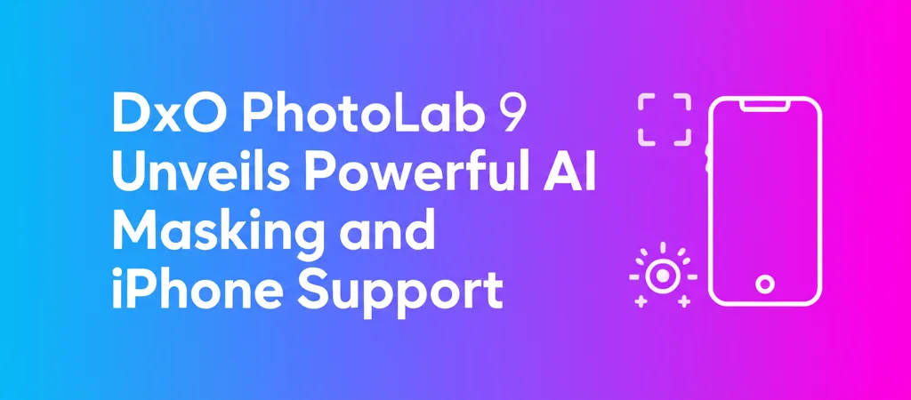 DxO PhotoLab 9 Unveils Powerful AI Masking and iPhone Support