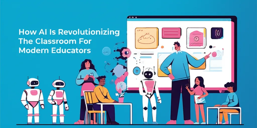 How AI Is Revolutionizing The Classroom For Modern Educators