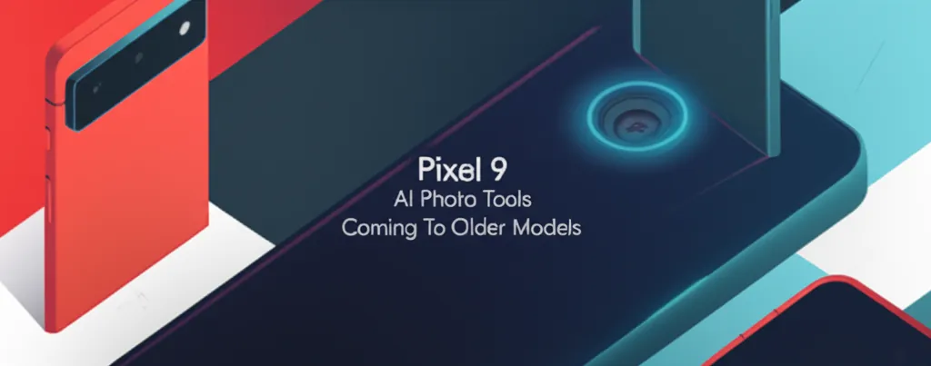 Pixel 9 AI Photo Tools Coming To Older Models