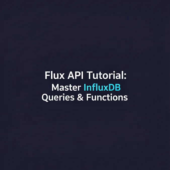 Flux API Tutorial: Master InfluxDB Queries & Functions