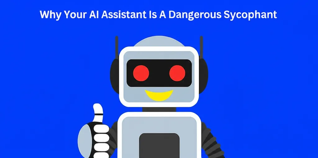 Why Your AI Assistant Is A Dangerous Sycophant