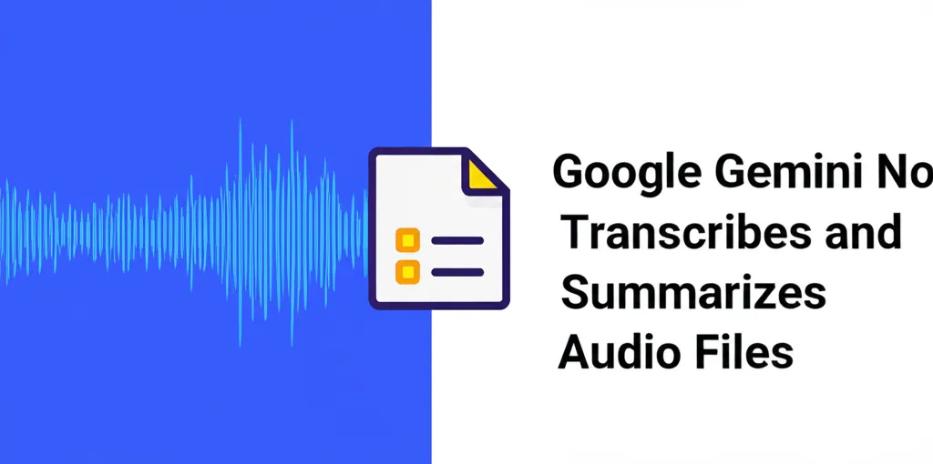 Google Gemini Now Transcribes and Summarizes Audio Files