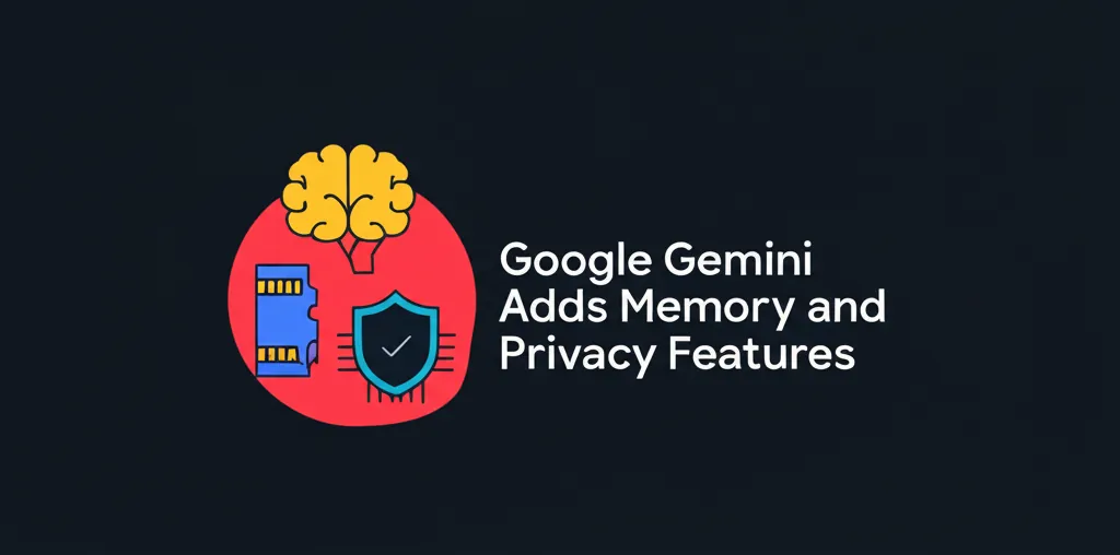 Google Gemini Adds Memory and Privacy Features