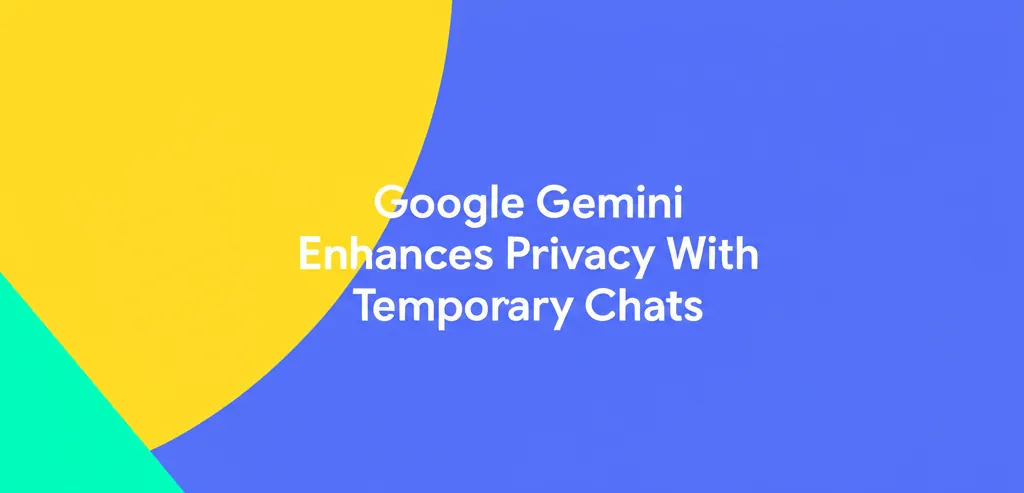 Google Gemini Enhances Privacy With Temporary Chats