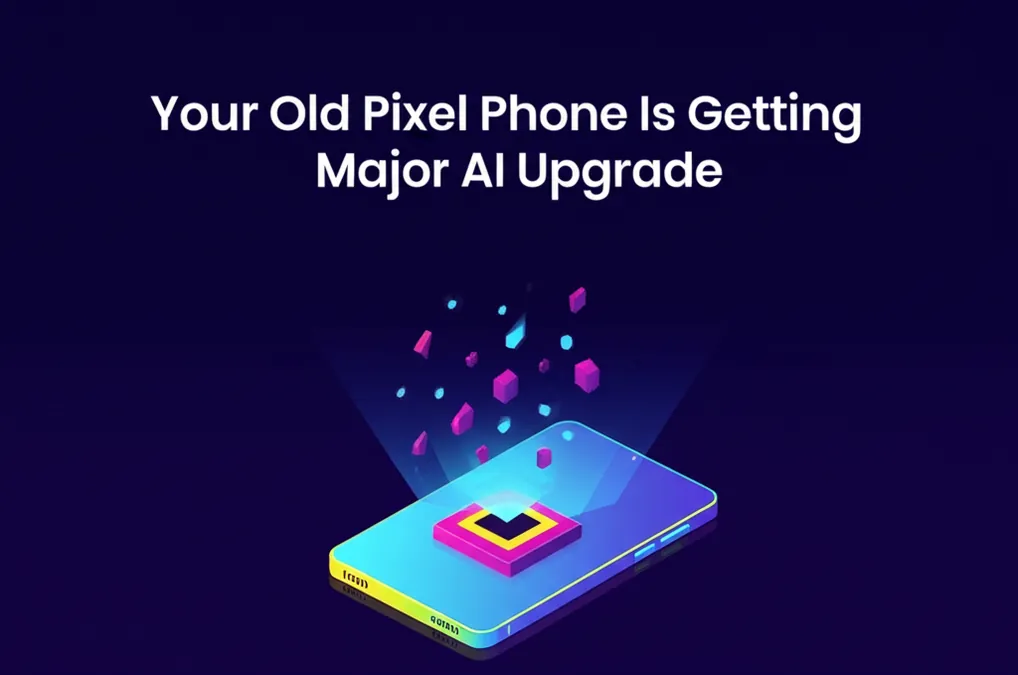 Your Old Pixel Phone Is Getting a Major AI Upgrade
