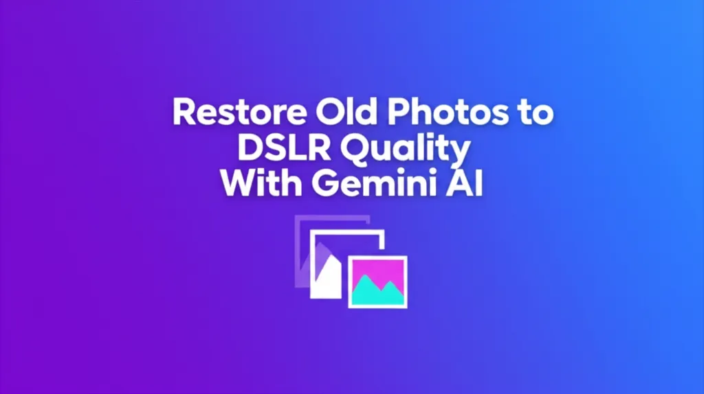 Restore Old Photos to DSLR Quality With Gemini AI