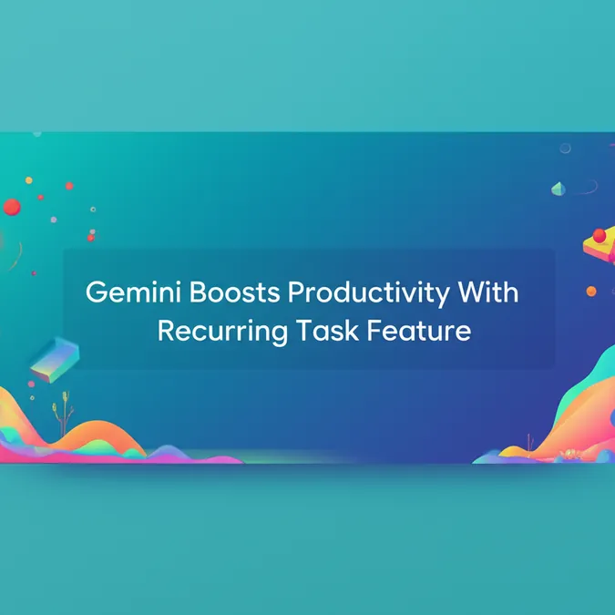 Gemini Boosts Productivity With Recurring Task Feature