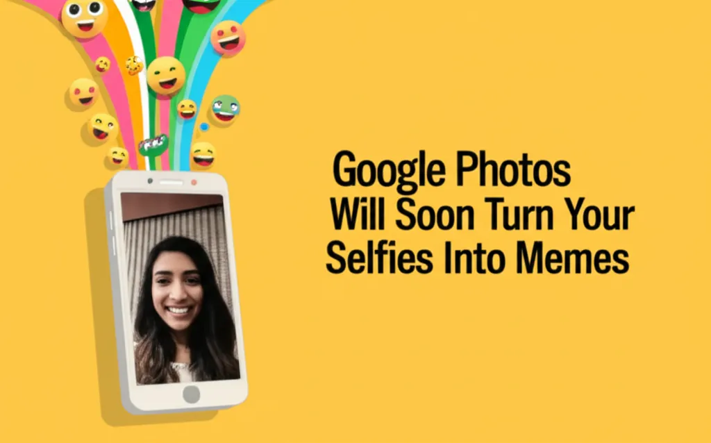 Google Photos Will Soon Turn Your Selfies Into Memes