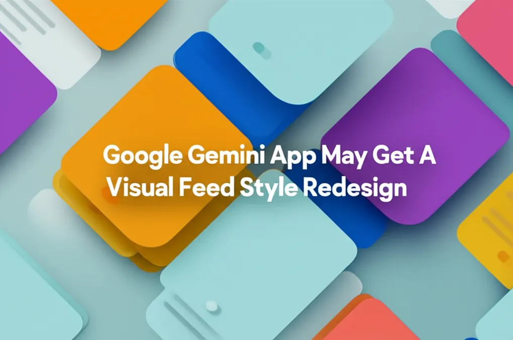 Google Gemini App May Get A Visual Feed Style Redesign