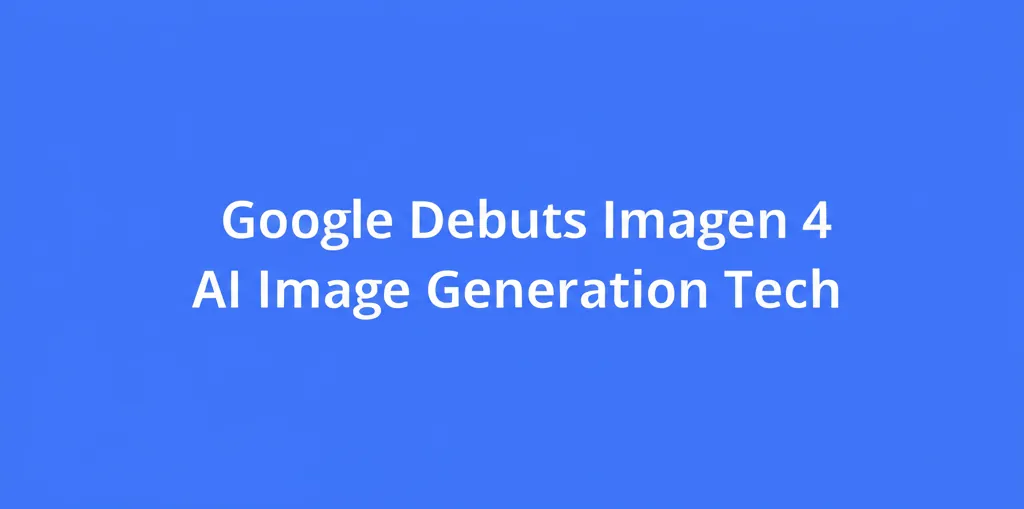 Google Debuts Imagen 4 AI Image Generation Tech